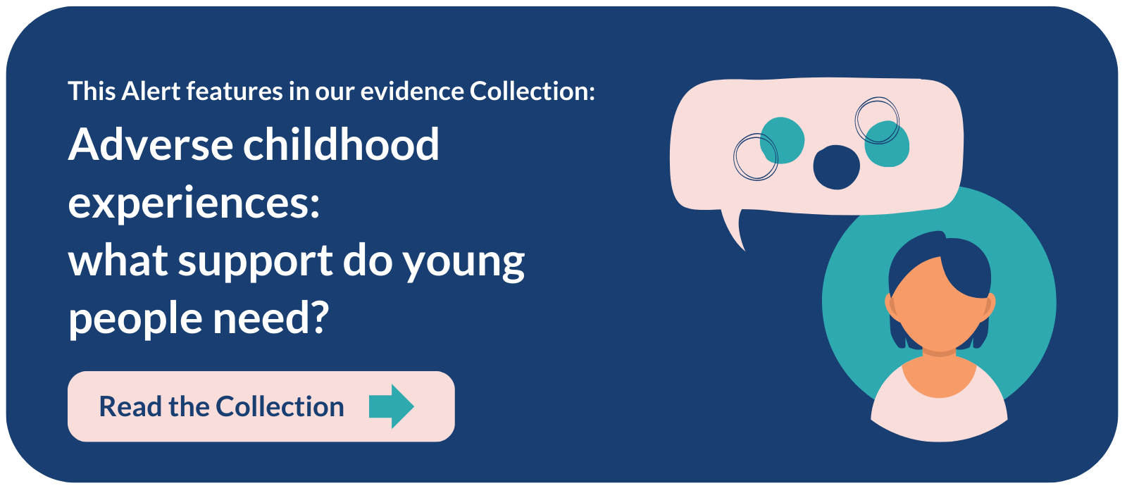 This Alert features in our evidence Collection: Adverse childhood experiences: what support do young people need? Read the Collection