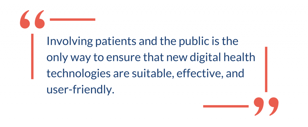 "Involving patients and the public is the only way to ensure that new digital health technologies are suitable, effective, and user-friendly."